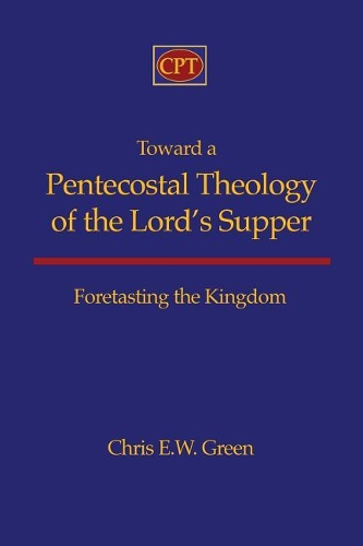 Chris E Green Toward a Pentecostal Theology of the Lord’s Supper (Paperback)