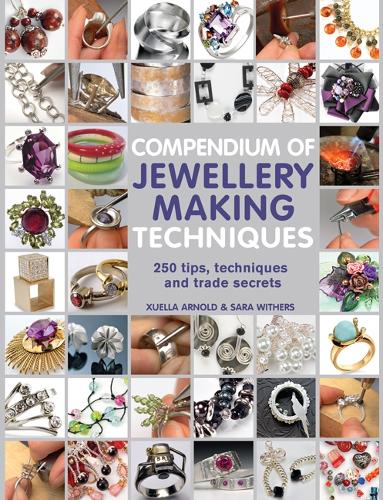 Xuella Arnold Sara Withers Compendium of Jewellery Making Techniques (Paperback)