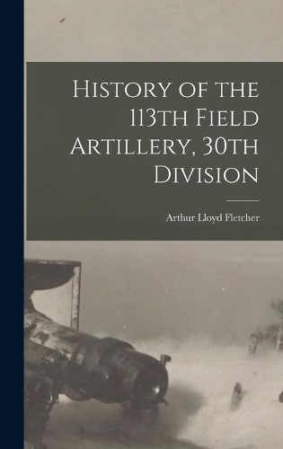 Arthur Lloyd b. 1 History of the 113th Field Artillery, 3 (Hardback) (UK IMPORT)