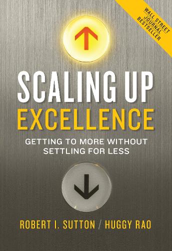 Huggy Rao Robert I. Sutton Scaling Up Excellence (Hardback)
