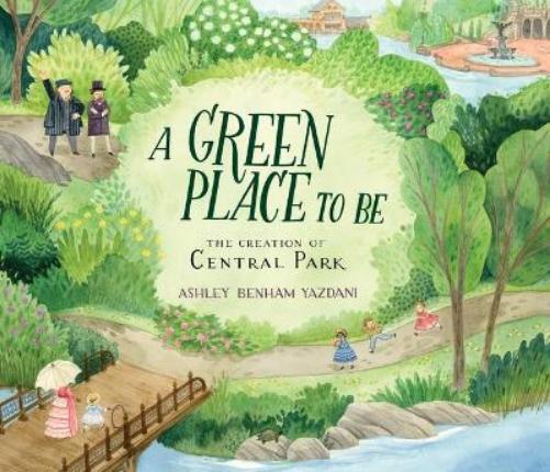 Ashley Benham Yazdan A Green Place to Be: The Creation of Central Par (Hardback)