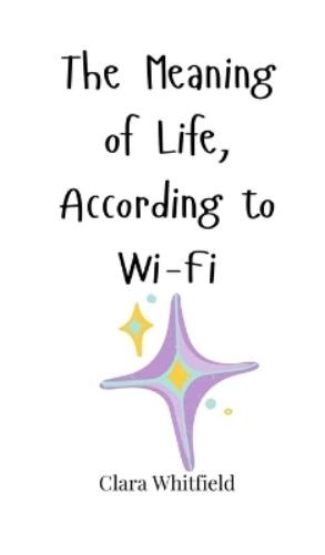 Clara Whitfield The Meaning of Life, According to Wi-Fi (Hardback) (UK IMPORT)