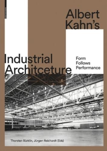 Albert Kahn's Industrial Architecture : Form Follows Performance by Jürgen Reichardt (2019, Hardcover)